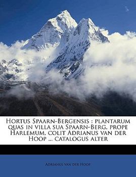 Paperback Hortus Spaarn-Bergensis: Plantarum Quas in Villa Sua Spaarn-Berg, Prope Harlemum, Colit Adrianus Van Der Hoop ... Catalogus Alter [Latin] Book