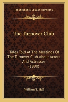 Paperback The Turnover Club: Tales Told At The Meetings Of The Turnover Club About Actors And Actresses (1890) Book