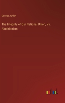 Hardcover The Integrity of Our National Union, Vs. Abolitionism Book