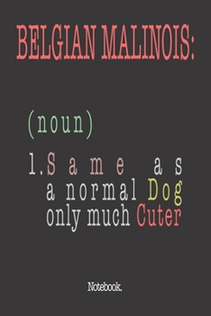 Belgian Malinois (noun) 1. Same As A Normal Dog Only Much Cuter: Notebook