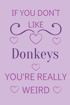 Paperback If You Don't Like Donkeys You're Really Weird: Cute Lined Notepad Gift For Donkey Lover Book