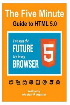 Paperback The Five Minute Guide To HTML 5.0: The New Fifth Core Element Architecture of the World Wide Web Book