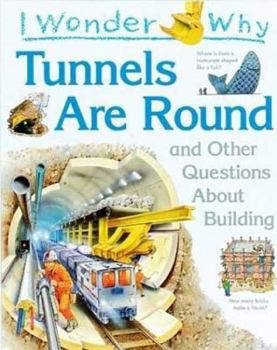 Hardcover I Wonder Why Tunnels Are Round: And Other Questions about Building Book