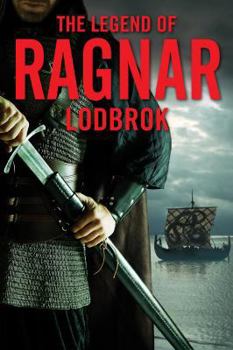 The Legend of Ragnar Lothbrok: Viking King and Warrior