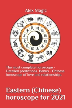 Eastern (Chinese) horoscope for 2021: The most complete horoscope - Detailed predictions. Bonus - Chinese horoscope of love and relationships.