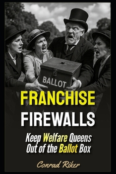 Franchise Firewalls: Keep Welfare Queens Out of the Ballot Box (redpilled revolutionary civil rights for men (satire))