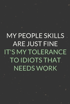 My People Skills Are Just Fine It's My Tolerance To Idiots That Needs Work: A Blank Lined Journal Notebook for Team Member, Teammate, CEO, Director, Boss, Manager, Leader, Employee, Coworker, Colleagu