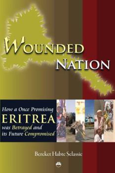 Hardcover Wounded Nation: How a Once Promising Eritrea Was Betrayed and Its Future Compromised Book