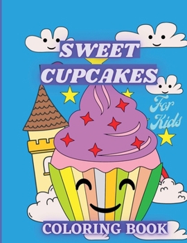 Sweet Cupcakes Coloring Book For Kids: Sweet Treats like Ice Cream, Donut and Sweet Desserts Coloring Pages for Toddlers