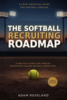 Paperback The Softball Recruiting Roadmap: A Calm, Practical Guide for Families Navigating College Softball Recruiting Before Junior Year Book