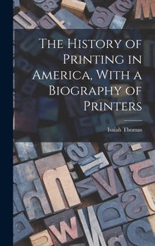 Hardcover The History of Printing in America, With a Biography of Printers Book