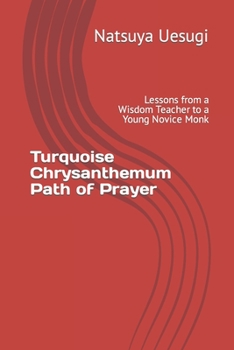 Turquoise Chrysanthemum Path of Prayer: Lessons from a Wisdom Teacher to a Young Novice Monk