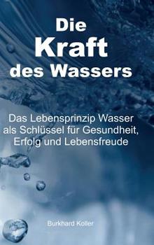 Hardcover Die Kraft des Wassers: Das Lebensprinzip Wasser als Schlüssel für Gesundheit, Erfolg und Lebensfreude [German] Book