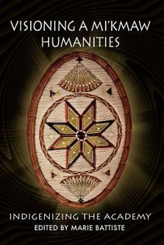 Paperback Visioning a Mi'kmaw Humanities: Indigenizing the Academy Book