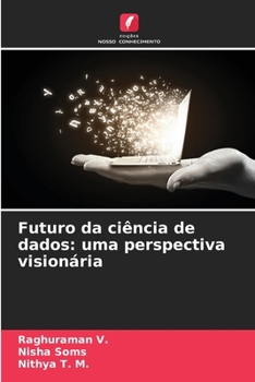 Futuro da ciência de dados: uma perspectiva visionária (Portuguese Edition)