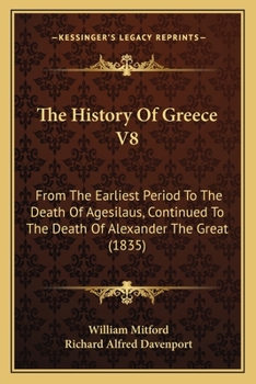 Paperback The History Of Greece V8: From The Earliest Period To The Death Of Agesilaus, Continued To The Death Of Alexander The Great (1835) Book