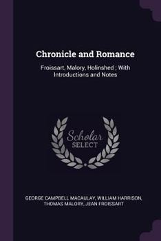Paperback Chronicle and Romance: Froissart, Malory, Holinshed; With Introductions and Notes Book