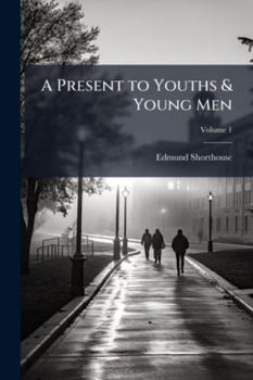 Paperback A Present to Youths & Young Men: Printed for Private Circulation and Presentation; Volume 1 Book