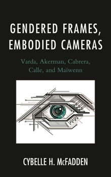 Paperback Gendered Frames, Embodied Cameras: Varda, Akerman, Cabrera, Calle, and Maïwenn Book