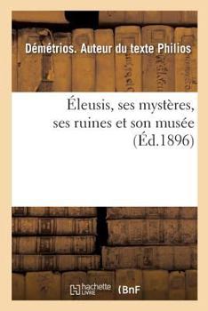 Paperback Éleusis, Ses Mystères, Ses Ruines Et Son Musée [French] Book