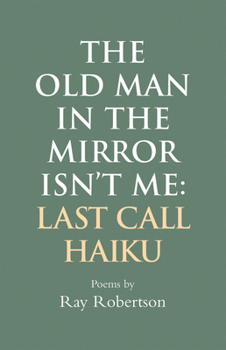 Paperback The Old Man in the Mirror Isn't Me: Last Call Haiku Book
