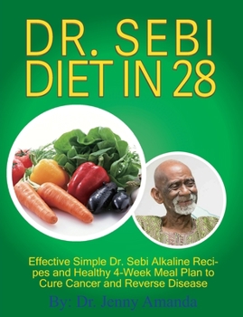 Paperback Dr. Sebi Diet in 28: Effective Simple Dr. Sebi Alkaline Recipes and Healthy 4-Week Meal Plan to Cure Cancer and Reverse Disease Book