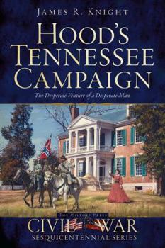 Paperback Hood's Tennessee Campaign: The Desperate Venture of a Desperate Man Book