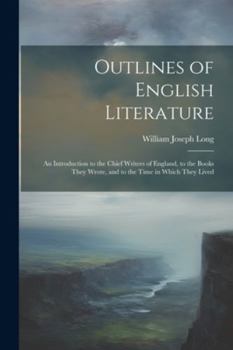 Paperback Outlines of English Literature: An Introduction to the Chief Writers of England, to the Books They Wrote, and to the Time in Which They Lived Book