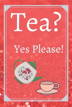 Tea? Yes Please!: Keep track of your favorite loose leaf teas