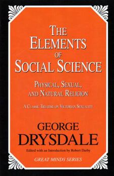 Paperback The Elements of Social Science: Or, Physical, Sexual, and Natural Religion Book