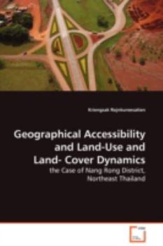 Paperback Geographical Accessibility and Land-Use and Land-Cover Dynamics - the Case of Nang Rong District, Northeast Thailand Book