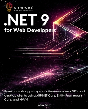 Paperback .NET 9 for Web Developers: From console apps to production-ready web APIs and desktop clients using ASP.NET Core, Entity Framework Core, and MVVM Book