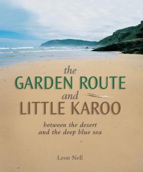 Paperback The Garden Route and Little Karoo: Between the Desert and the Deep Blue Sea Book