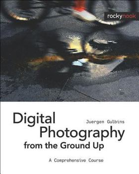 Paperback Digital Photography from the Ground Up: A Comprehensive Course Book