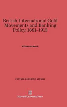 Hardcover British International Gold Movements and Banking Policy, 1881-1913 Book