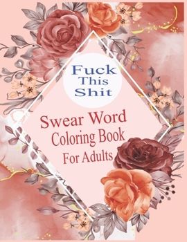 Paperback Fuck This Shit: Swear word Coloring Book for Adult: Swear word adult coloring book pages with stress relieving and relaxing designs! Book