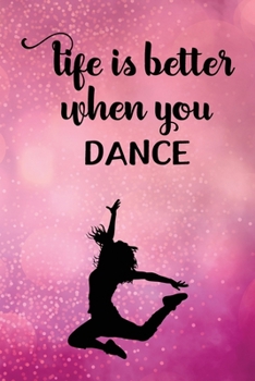 Life Is Better When You Dance: Journal/Notebook/Diary - Lined 6 x 9-inch size with 120 pages