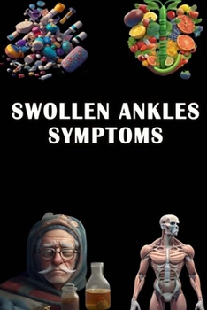 Paperback Swollen Ankles Symptoms: Spot the Signs of Swollen Ankles - Prioritize Circulation and Foot Health! Book