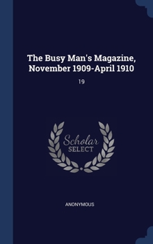Hardcover The Busy Man's Magazine, November 1909-April 1910: 19 Book