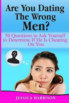 Paperback Are You Dating The Wrong Men?: 50 Questions to Ask Yourself to Determine If He Is Cheating On You Book