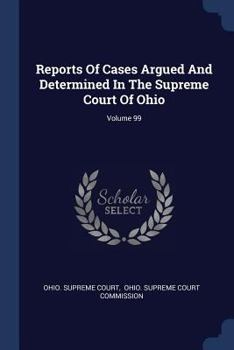 Paperback Reports Of Cases Argued And Determined In The Supreme Court Of Ohio; Volume 99 Book