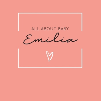 Paperback All About Baby Emilia: The Perfect Personalized Keepsake Journal for Baby's First Year - Great Baby Shower Gift [Soft Coral] Book