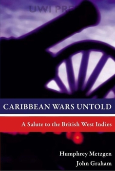 Paperback Caribbean Wars Untold: A Salute to the British West Indies Book