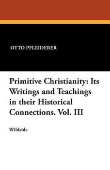 Paperback Primitive Christianity: Its Writings and Teachings in Their Historical Connections. Vol. III Book