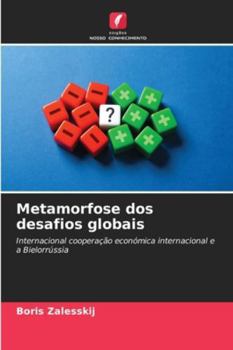 Metamorfose dos desafios globais: Internacional cooperação económica internacional e a Bielorrússia (Portuguese Edition)