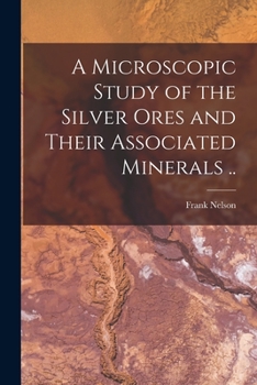 Paperback A Microscopic Study of the Silver Ores and Their Associated Minerals .. Book