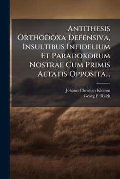 Antithesis Orthodoxa Defensiva, Insultibus Infidelium Et Paradoxorum Nostrae Cum Primis Aetatis Opposita...
