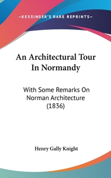 Hardcover An Architectural Tour In Normandy: With Some Remarks On Norman Architecture (1836) Book