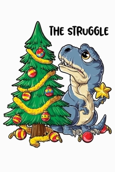 Paperback The Struggle: Dinosaur Christmas Lined Notebook, Journal, Organizer, Diary, Composition Notebook, Gifts for Dinosaur Lovers Book
