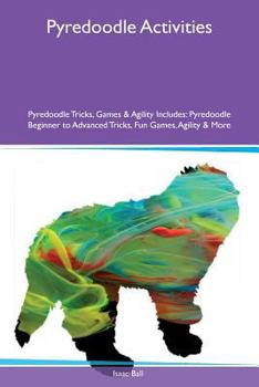 Paperback Pyredoodle Activities Pyredoodle Tricks, Games & Agility Includes: Pyredoodle Beginner to Advanced Tricks, Fun Games, Agility & More Book